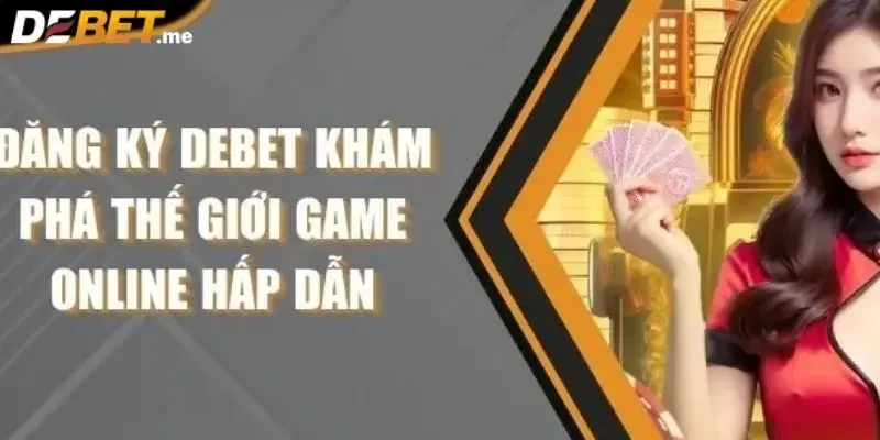 Lợi ích khi đăng ký Debet để trải nghiệm cá cược
